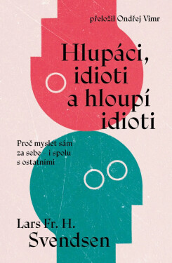 Hlupáci, idioti a hloupí idioti - Svendsen Lars Fr. H.