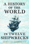 History of the World in Twelve Shipwrecks - David Gibbins
