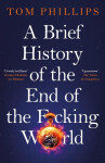 Brief History of the End of the F*cking World - Tom Phillips