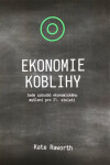 Ekonomie koblihy - Sedm způsobů ekonomického myšlení pro 21. století - Kate Raworth