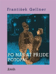 Po nás ať přijde potopa František Gellner