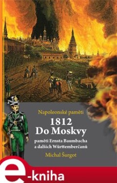 1812: Do Moskvy. Napoleonské paměti - Michal Šurgot e-kniha