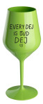 EVERY DEJ IS GUD DEJ - zelená nerozbitná sklenice na víno 470 ml