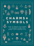 Charms Symbols How to Weave the Power of Ancient Signs and Marks into Modern Life Alison Daviesová
