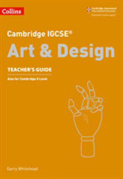 Cambridge IGCSE Art & Design Teacher's Guide