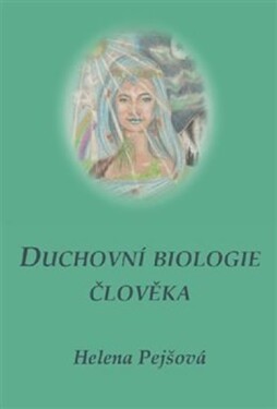 Duchovní biologie člověka Helena Pejšová