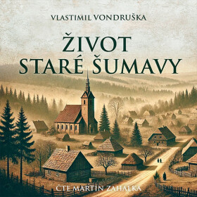 Život staré Šumavy - Vlastimil Vondruška - audiokniha