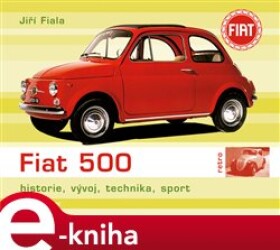Fiat 500. historie, vývoj, technika, sport - Jiří Fiala e-kniha