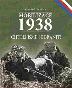 Mobilizace 1938 - Chtěli jsme se bránit! - František Emmert