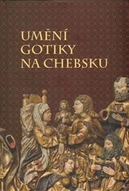 Umění gotiky na Chebsku - kolektiv autorů