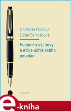 Fenomén výchovy a učitelská etika povolání - Naděžda Pelcová, Ilona Semerádová e-kniha
