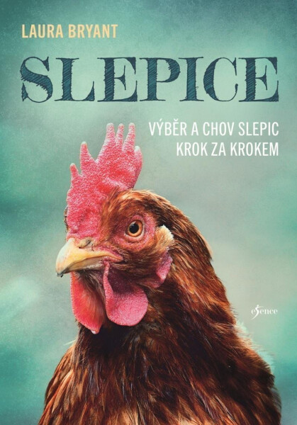 Slepice: Výběr a chov slepic krok za krokem, 3. vydání - Laura Bryant
