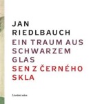 Ein Traum aus schwarzem Glas/ Sen černého skla Jan Riedlbauch