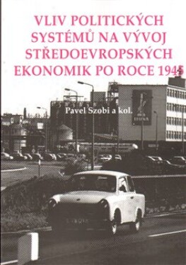 Vliv politických systémů na vývoj středoevropských ekonomik po roce 1945 Pavel Szobi,