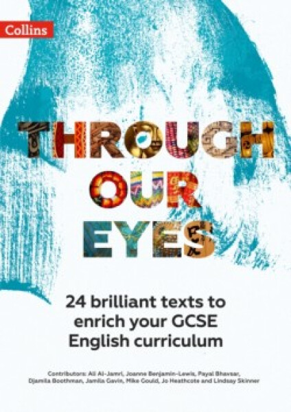 Through Our Eyes KS4 Anthology: Teacher Pack - Al-Jamri, Ali; Benjamin-Lewis, Joanne; Bhavsar, Payal; Boothman, Djamila; Gavin Jamila; Gould, Mike; Skinner Lindsay