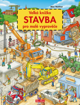 Velká knížka STAVBA pro malé vypravěče, 1. vydání - Max Walther