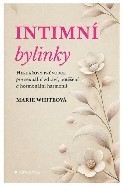 Intimní bylinky - Herbářový průvodce pro sexuální zdraví, potěšení a hormonální harmonii - Marie White