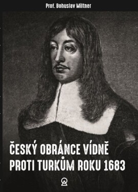 Český obránce Vídně proti Turkům roku 1683 Bohuslav Miltner