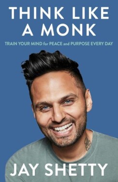 Think Like a Monk: The secret of how to harness the power of positivity and be happy now - Jay Shetty