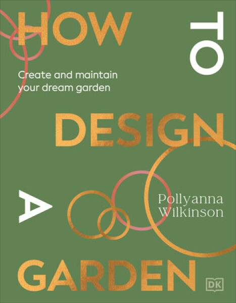 How to Design a Garden - Pollyanna Wilkinson