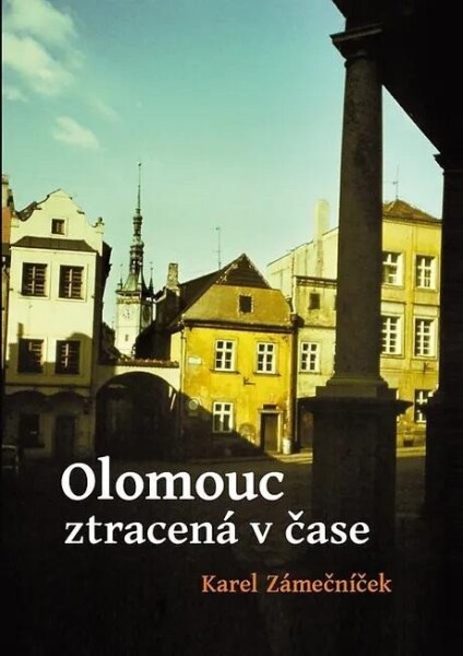 Olomouc ztracená v čase - Karel Zámečníček