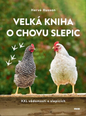 Velká kniha o chovu slepic - XXL vědomostí o slepicích - Hervé Husson