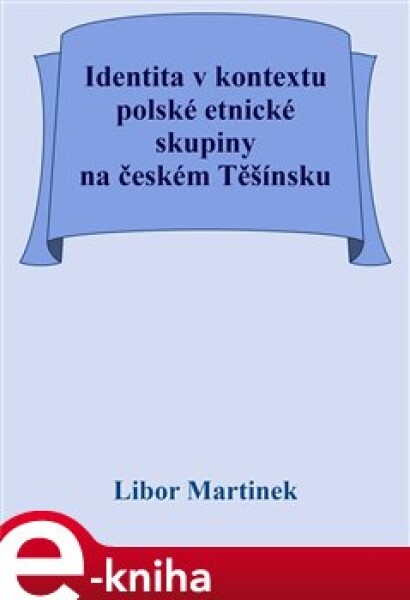 Identita v kontextu polské etnické skupiny na českém Těšínsku - Libor Martinek e-kniha