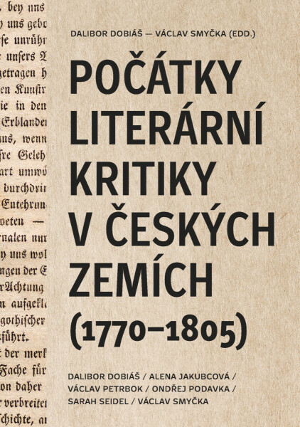 Počátky literární kritiky v českých zemích (1770–1805) - Dalibor Dobiáš, Alena Jakubcová, Ondřej Podavka, Václav Petrbok, Sarah Seidel
