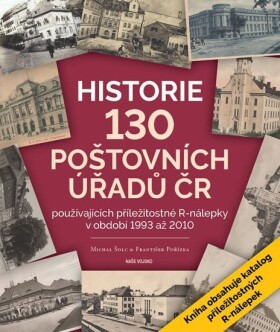 Historie 130 poštovních úřadů ČR používajících příležitostné R-nálepky v období 1993 až 2010 - František Pořízka