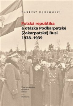 Polská republika otázka Podkarpatské (Zakarpatské) Rusi 1938–1939 Dariusz Dabrowski