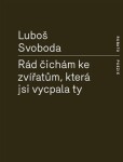 Rád čichám ke zvířatům, která jsi vycpala ty - Luboš Svoboda