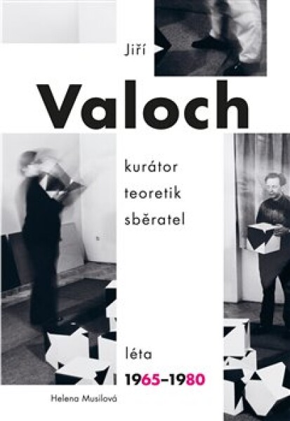 Jiří Valoch kurátor, teoretik, sběratel Helena Musilová