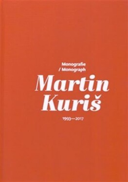 Martin Kuriš Monografie/Monograph 1993-2017 Martin Kuriš