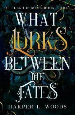 What Lurks Between the Fates: (Of Flesh and Bone Book 3) - Harper L. Woods