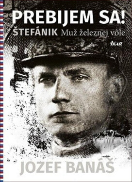 Prebijem sa! Štefánik Muž železnej vole (slovensky) - Jozef Banáš