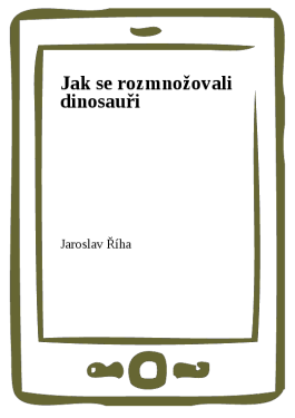 Jak se rozmnožovali dinosauři - Jaroslav Říha