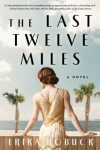 Last Twelve Miles: A Novel - Erika Robuck