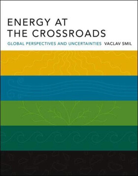 Energy at the Crossroads: Global Perspectives and Uncertainties - Vaclav Smil
