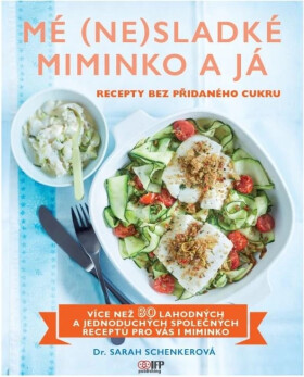 Mé (ne)sladké miminko a já - Recepty bez přidaného cukru - Sarah Schenkerová