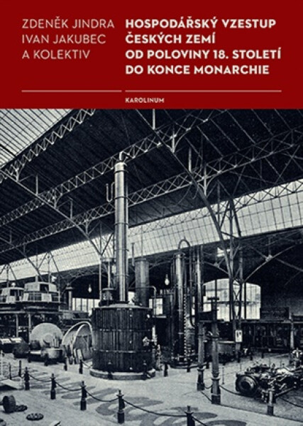 Hospodářský vzestup českých zemí od poloviny 18. století do konce monarchie, 2. vydání - Ivan Jakubec