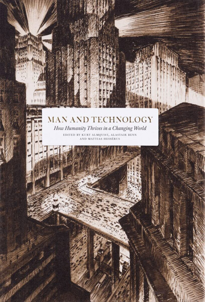 Man and Technology: How Humanity Thrives in a Changing World - Mattias Hessérus