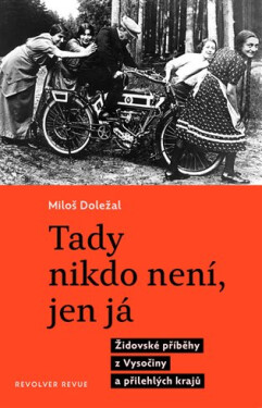 Tady nikdo není, jen já - Židovské příběhy z Vysočiny a přilehlých krajů - Miloš Doležal