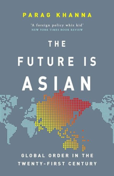 The Future Is Asian : Global Order in the Twenty-first Century, 1. vydání - Parag Khanna