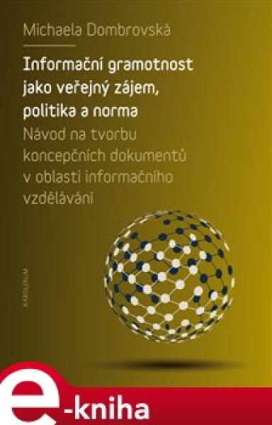 Informační gramotnost jako veřejný zájem, politika a norma. Návod na tvorbu koncepčních dokumentů v oblasti informačního vzdělávání - Michaela Dombrovská e-kniha