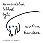 Nesnesitelná lehkost bytí - Milan Kundera
