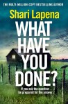 What Have You Done?: The addictive and haunting new thriller from the Richard &amp; Judy bestselling author - Shari Lapena