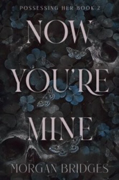 Now You´re Mine: The viral dark stalker romance everyone is talking about! - Morgan Bridges