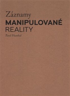 Záznamy manipulované reality Pavel Humhal