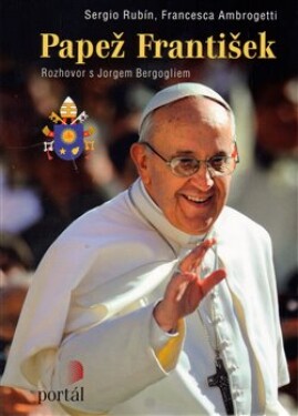 Papež František. Rozhovor s Jorgem Bergogliem - Sergio Rubín, Francesca Ambrogetti