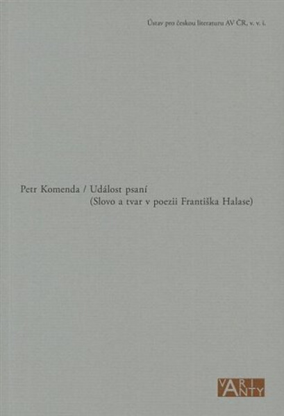 Událost psaní (Slovo a tvar v poezii Františka Halase) - Petr Komenda